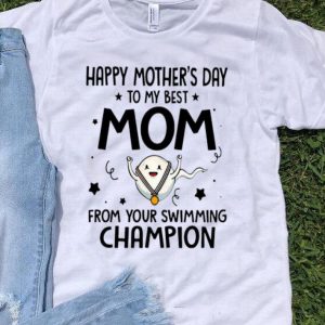 Sperm Happy Mother's Day My Best Mom From Your Swimming Champion shirt