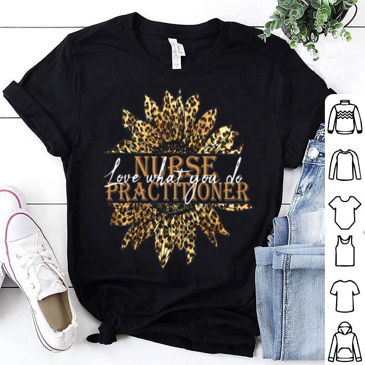 Sunflower Nurse Practitioner Love What You Do shirt