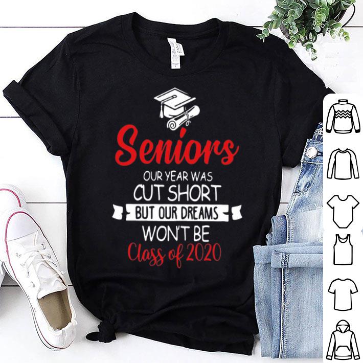 Seniors Our Year Was Cut Short But Our Dreams Won’t Be Class Of 2020 shirt