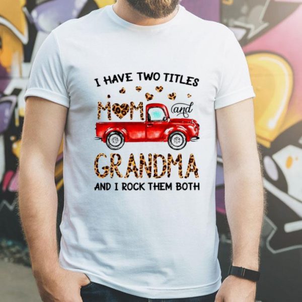 I Have Two Titles Mom And Grandma And I Rock Them Both Mother's Day shirt