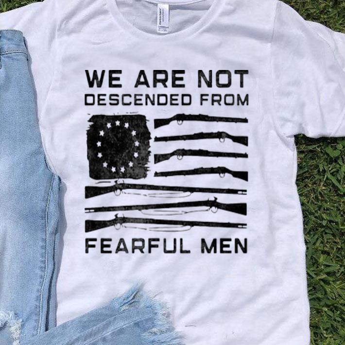 We Are Not Descended From Fearful Men Betsy Ross Flag shirt