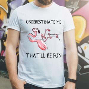 Underestimate Me That’ll Be Fun Flamingo shirt