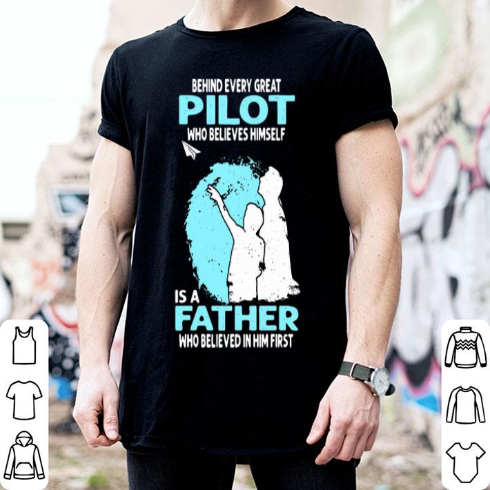 Behind Every Great Pilot Who Believes Himself Is A Father shirt