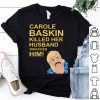 Joe Exotic Carole Baskin Killed Her Husband shirt