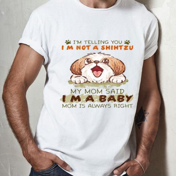 My Mom Said I’m A Baby Mom I’m Not Telling You A Shihtzu shirt