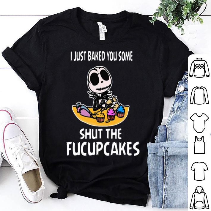 I Just Baked You Some Shut The Fucupcakes Jack Skeleton shirt