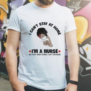 Black Women I Can’t Stay At Home I’m A Nurse Covid-19 shirt