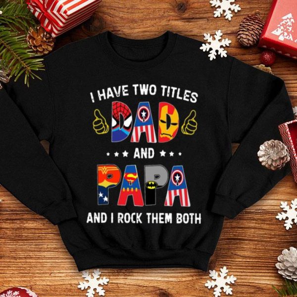 I Have Two Titles Dad And Papa And I Rock Them Both Superheroes shirt