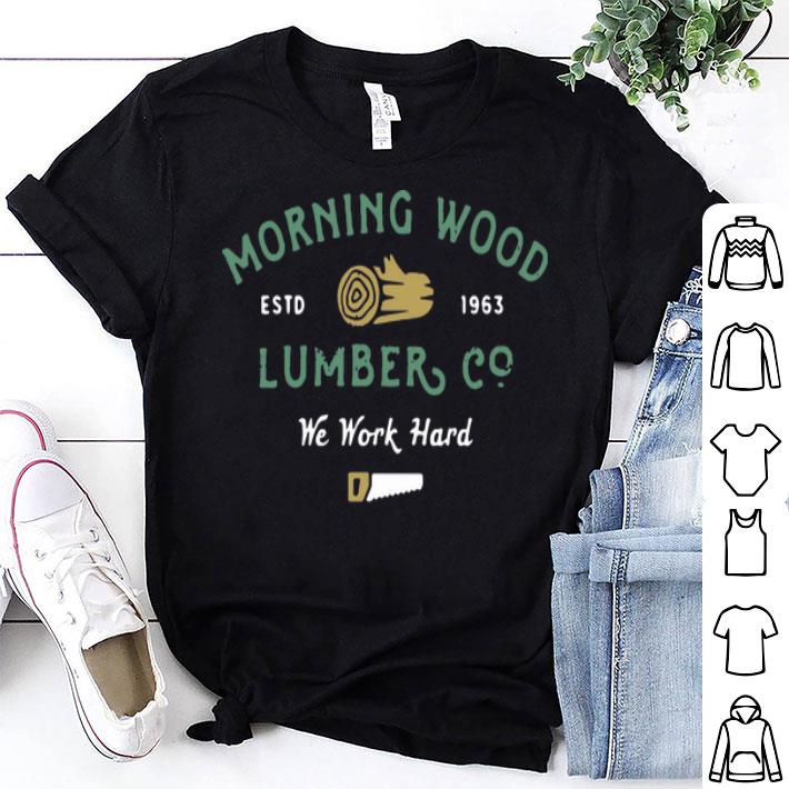 Morning Wood Estd 1963 Lumber We Work Hard shirt