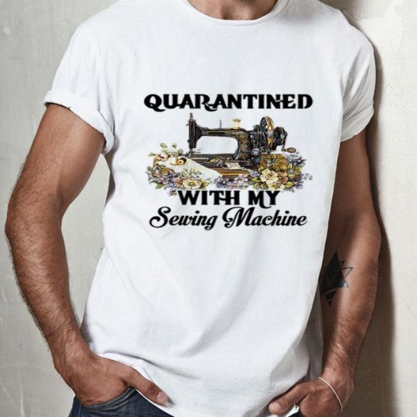 Quarantined With My Sewing Machine Coronavirus shirt
