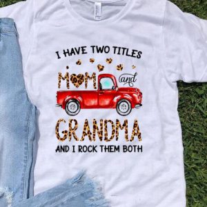 I Have Two Titles Mom And Grandma And I Rock Them Both Mother's Day shirt