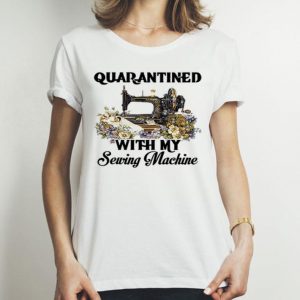 Quarantined With My Sewing Machine Coronavirus shirt