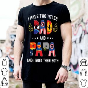 I Have Two Titles Dad And Papa And I Rock Them Both Superheroes shirt