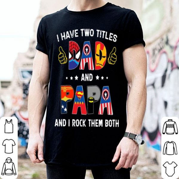 I Have Two Titles Dad And Papa And I Rock Them Both Superheroes shirt