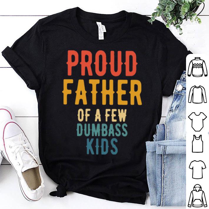 Proud Father Of A Few Dumbass Kids shirt