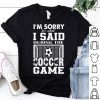 I’m Sorry For What I Said During The Soccer Game shirt