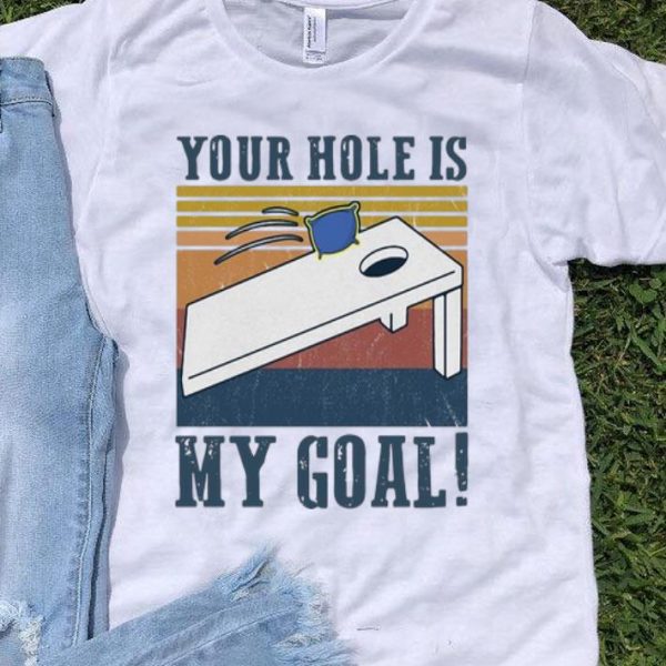 Vintage Cornhole Your Hole Is My Goal shirt