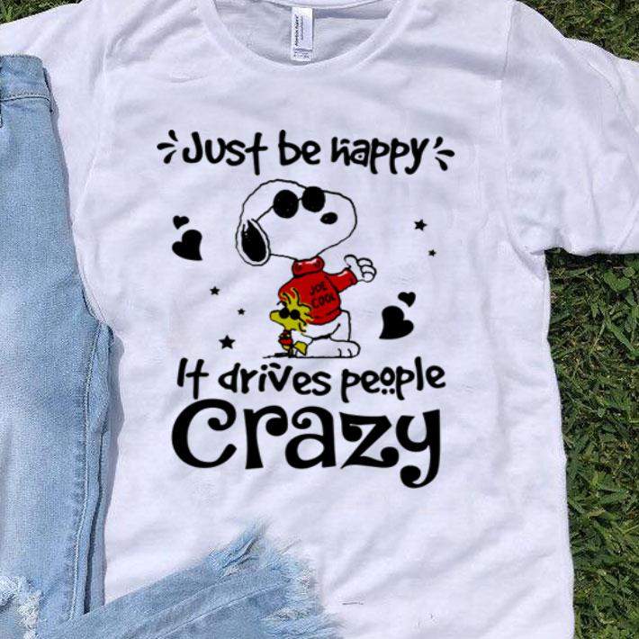 Snoopy And Woodstock Just Be Happy It Drives People Crazy shirt