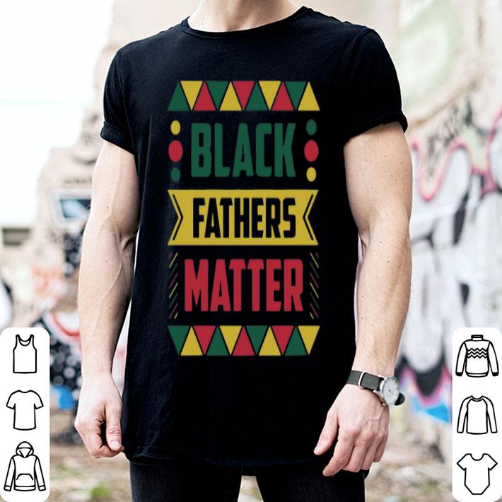 Black Fathers Matter Black Lives Matter Father's Day shirt