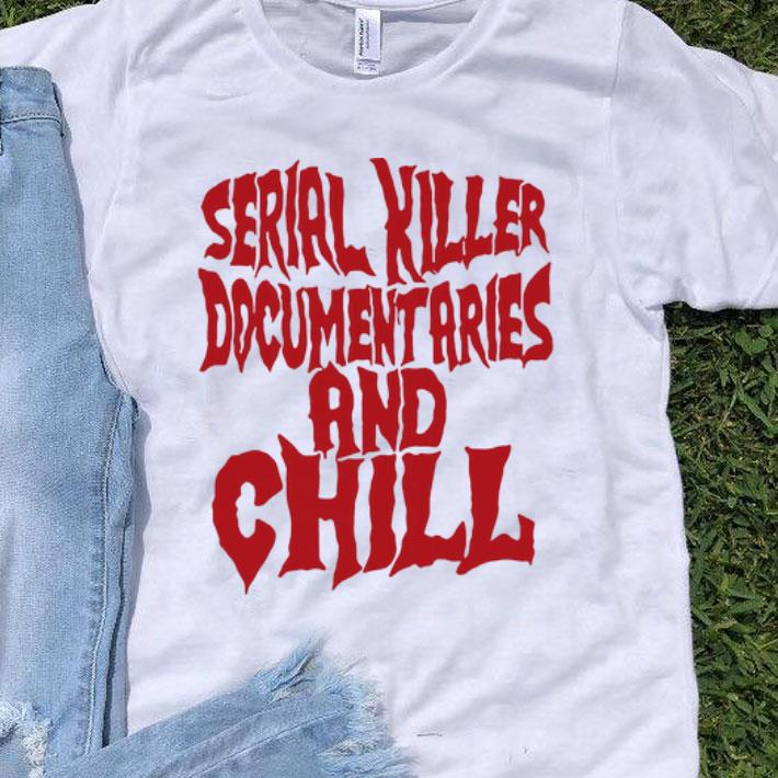 Serial Killer Documentaries And Chill shirt