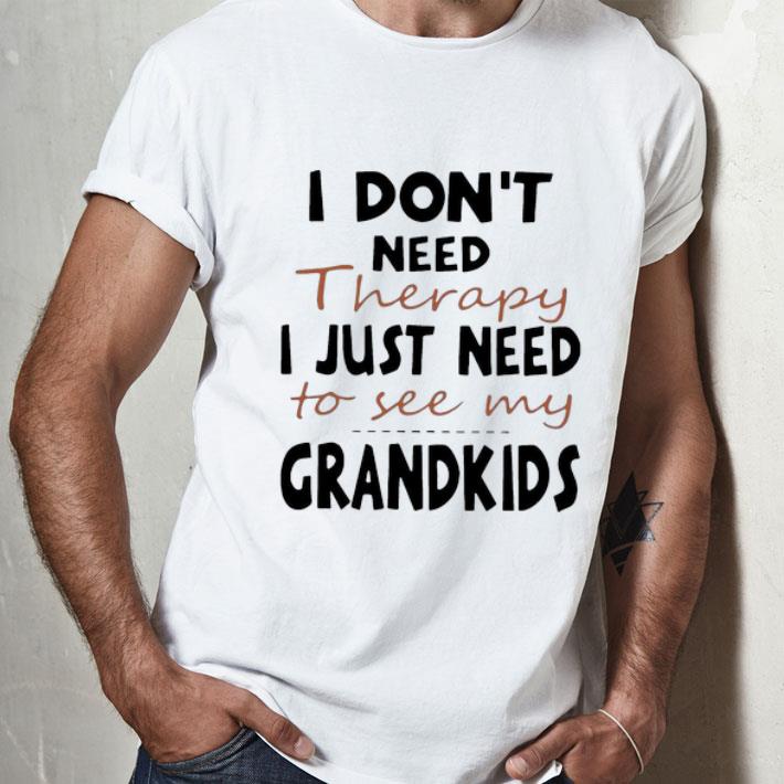 I Don’t Need Therapy I Just Need To See My Grandkids shirt