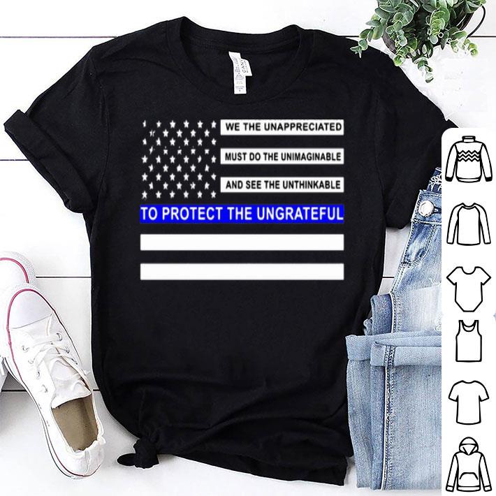 Do The Unimaginable To Protect The Ungrateful Blue Line Flag shirt