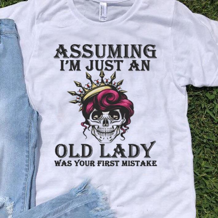 Skull Assuming I'm Just An Old Lady Was Your First Mistake shirt