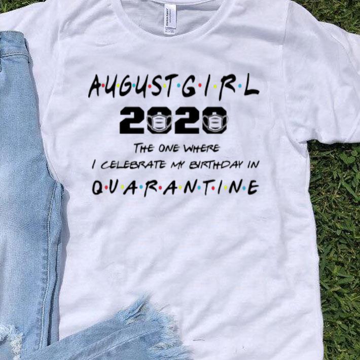 August Girl 2020 The One Where I Celebrate My Birthday In Quarantine shirt