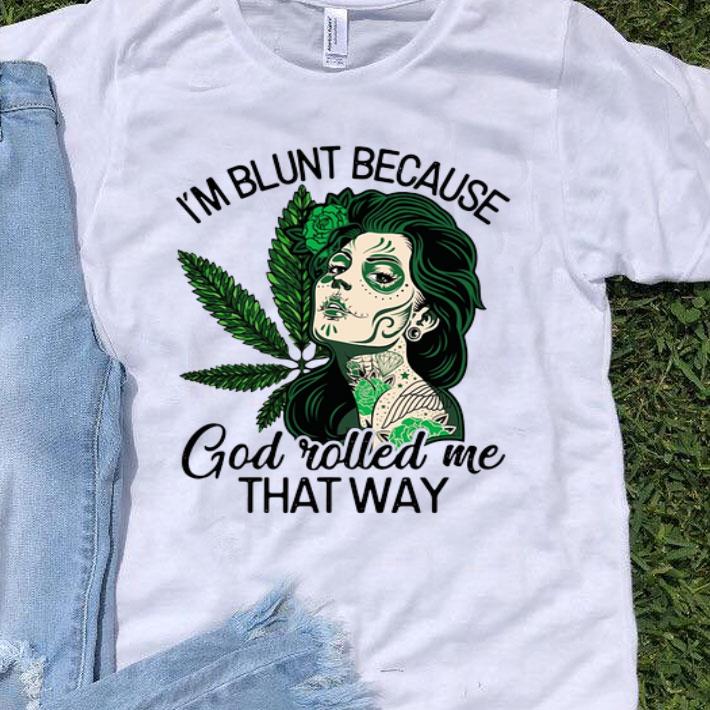 Tattoos Girl Weed I'm Blunt Because God Rolled Me That Way shirt