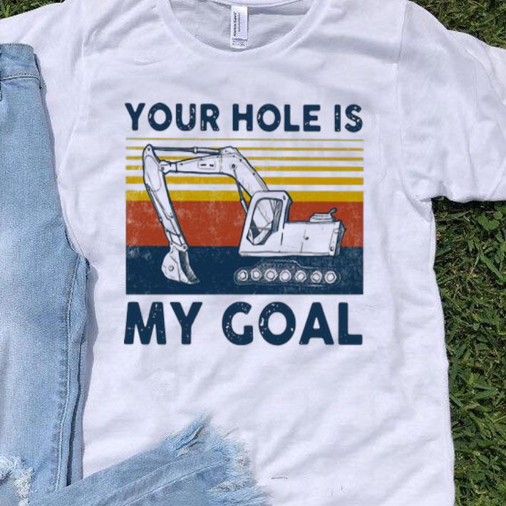 Vintage Excavator Your Hole Is My Goal shirt
