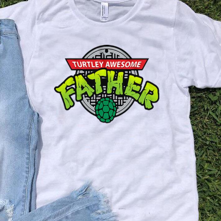 Turtley Awesome Father shirt