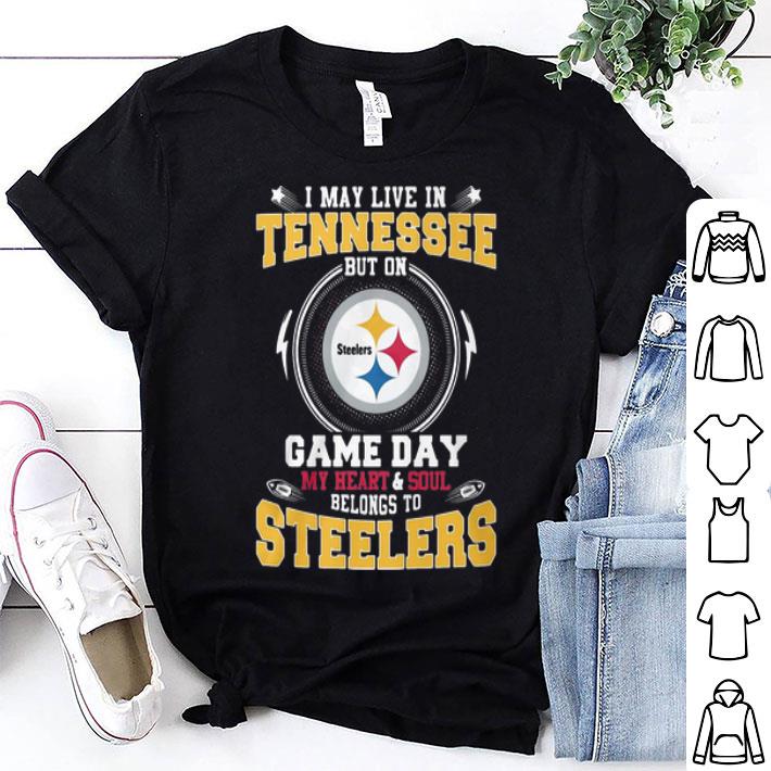 I May Live In Tennessee But On Game Day Belong To Pittsburgh Steelers shirt