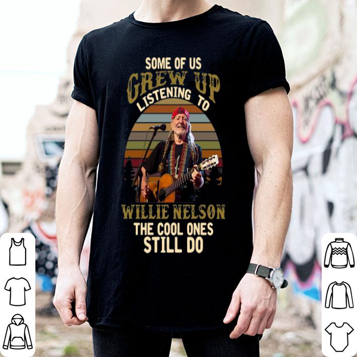 Vintage Some Of Us Grew Up Listening To Willie Nelson The Cool Ones Still Do shirt
