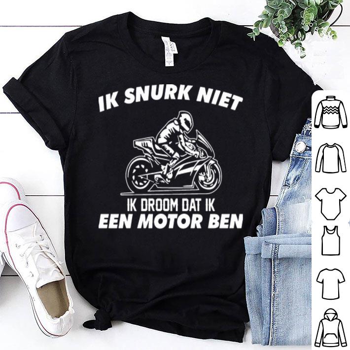 Ik Snurk Niet Ik Droom Dat Ik Een Motor Ben shirt