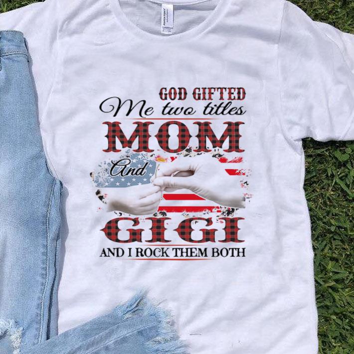 God Gifted Me Two Titles Mom And Gigi And I Rock Them Both American Flag shirt