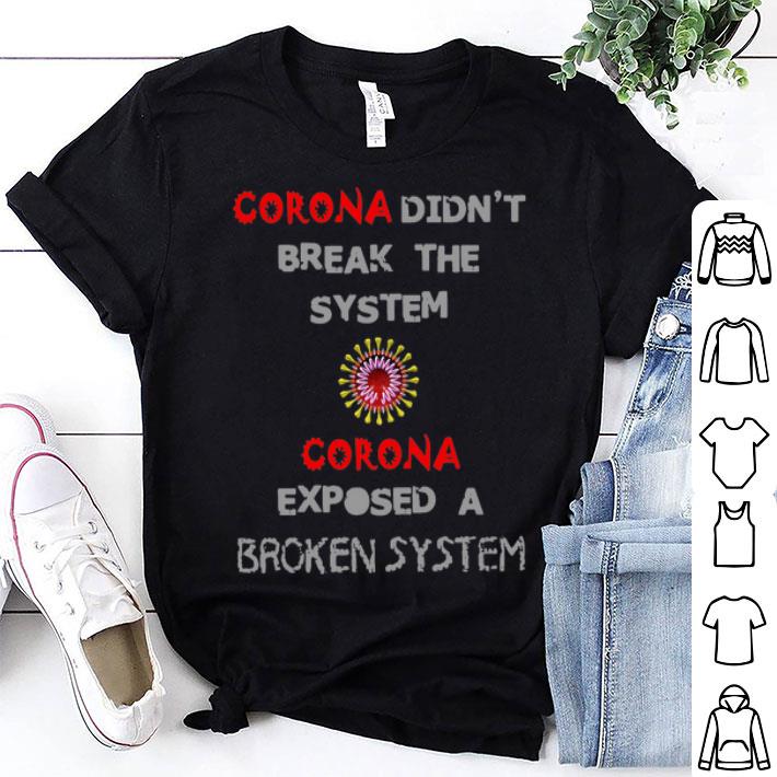 Corona Didn’t Break The System Corona Exposed A Broken System shirt