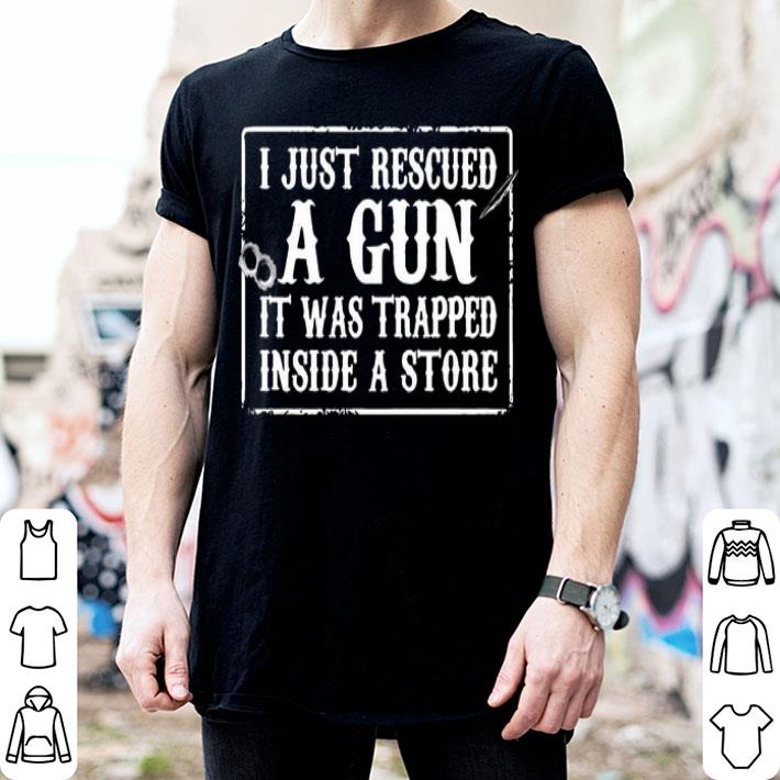 Just Rescued A Gun It Was Trapped Inside A Store shirt