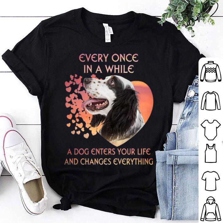 English Setter A Dog Enters You Life And Changes Every Thing shirt
