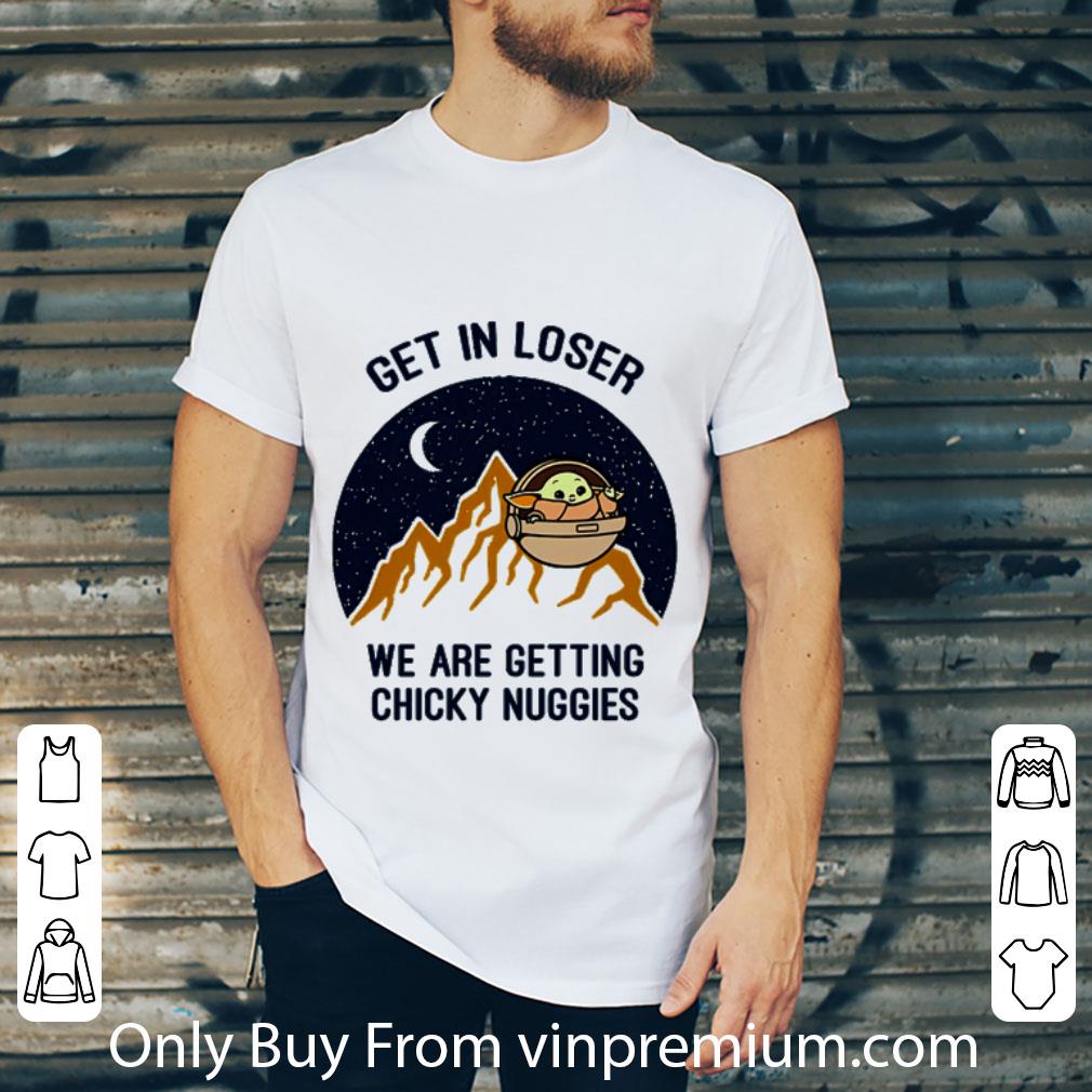 Great Star Wars Baby Yoda get in loser we are getting chicky nuggies shirt