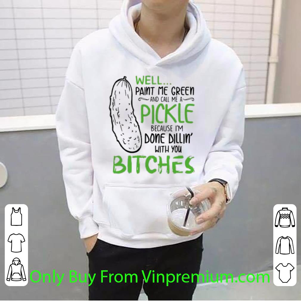 0b9f6e22 hot well paint me green and call me pickle because i m done dillin shirt 4 - Hot Well Paint Me Green And Call Me Pickle Because I’m Done Dillin shirt
