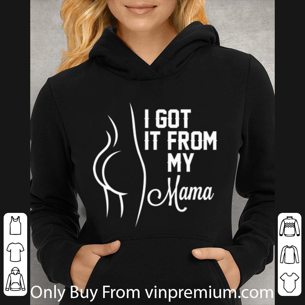 0c9f5c06 official it got it from my mama shirt 4 - Official It Got It From My Mama shirt