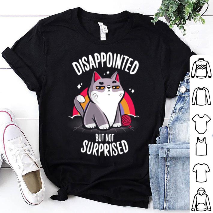 Cat Disappointed But Not Surprised shirt