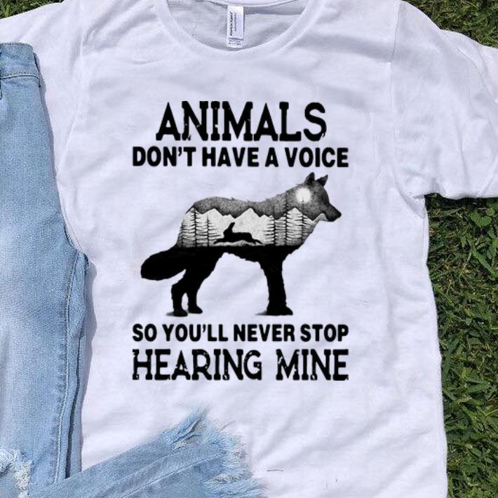 Animals Don’t Have A Voice So You’ll Never Stop Hearing Mine shirt