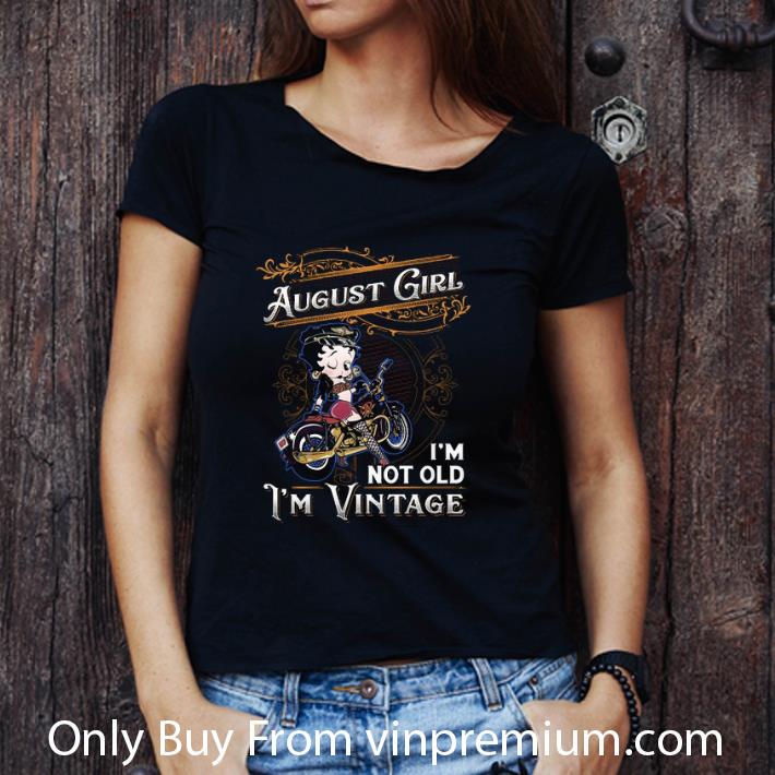 Top Betty Boop August Girl I'm Not Old I'm Vintage shirt Top Betty Boop August Girl I'm Not Old I'm Vintage shirt