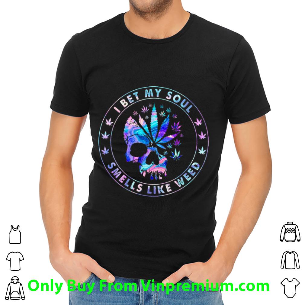 Awesome Skull I Bet My Soul Smells Like Weed shirt