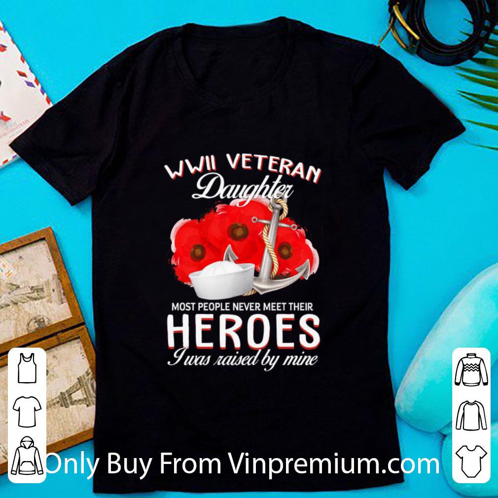 Hot Usarmy Wwii Veteran Daughter Most People Never Meet Their Heroes Shirt shirt