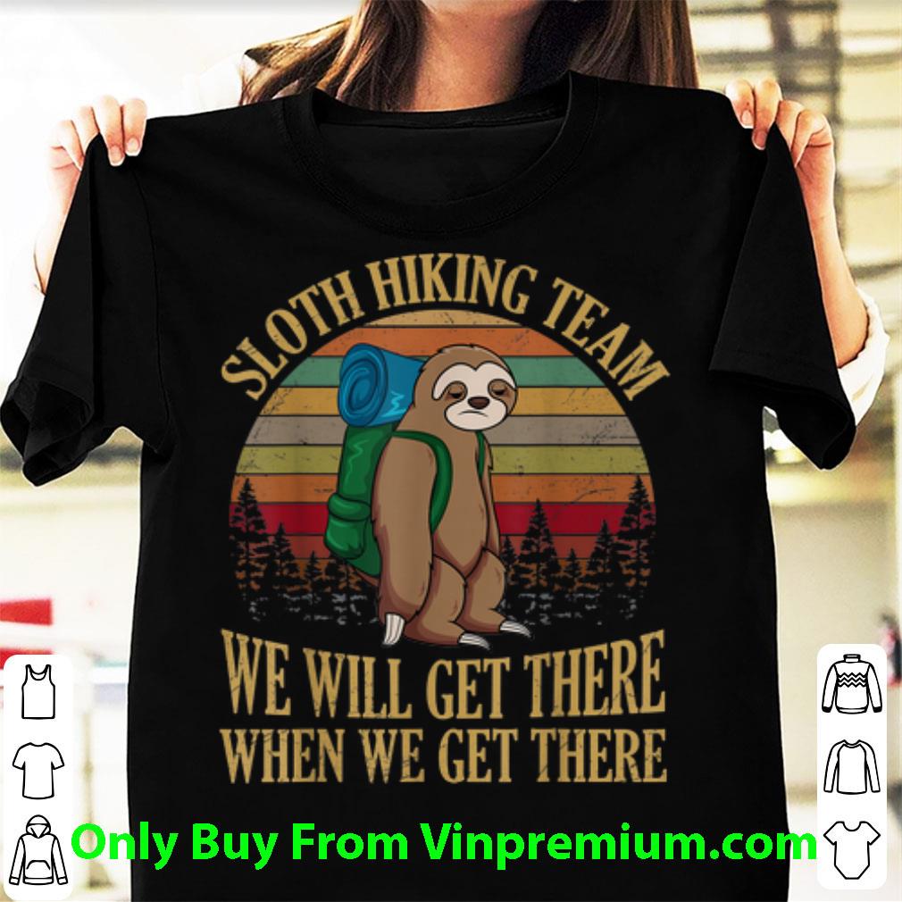 Nice Sloth Hiking Team We Will Get There When We Get There Camping Vintage shirt