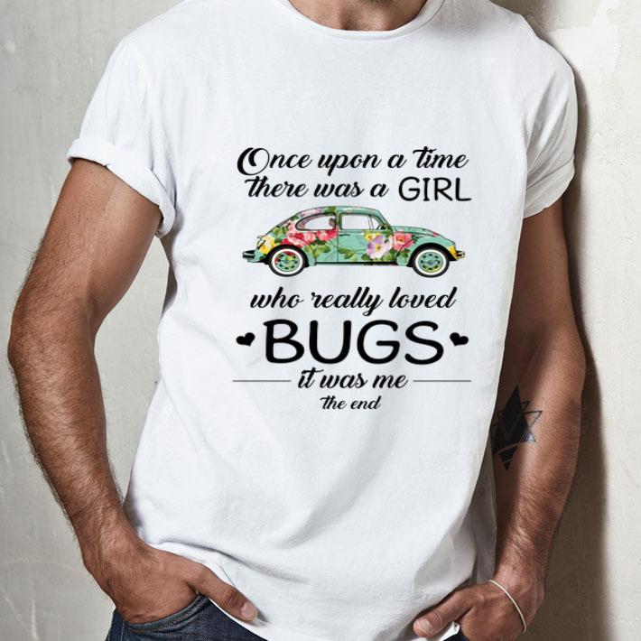 Flower Car Once Upon A Time There Was A Girl Who Really Loved Bugs shirt