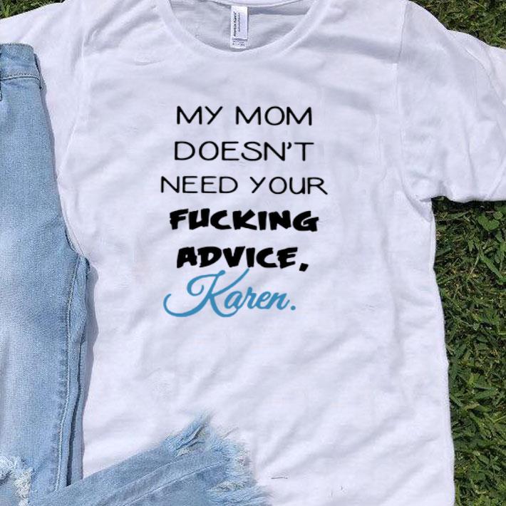 My Mom Doesn't Need Your Fucking Advice Karen shirt