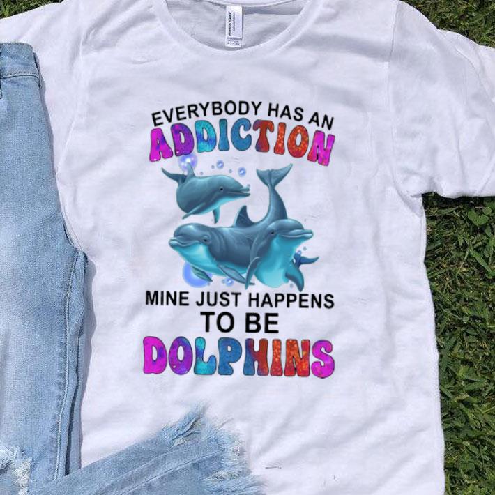 Everybody Has An Addiction Mine Just Happens To Be Dolphins shirt